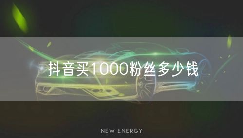 抖音买1000粉丝多少钱