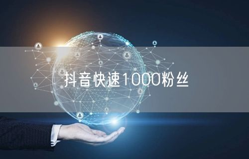 抖音快速1000粉丝