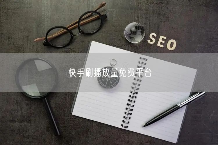 快手刷播放量免费平台