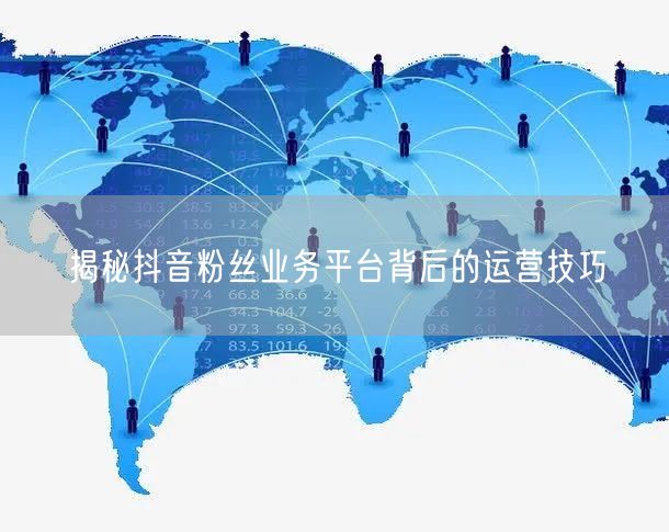 揭秘抖音粉丝业务平台背后的运营技巧