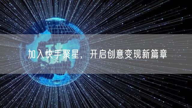 加入快手聚星，开启创意变现新篇章