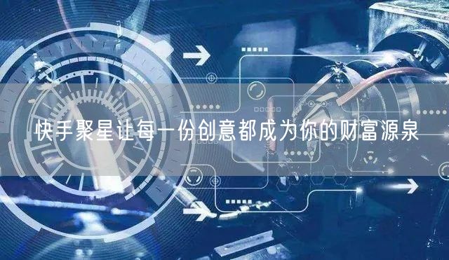 快手聚星让每一份创意都成为你的财富源泉