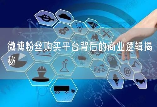 微博粉丝购买平台背后的商业逻辑揭秘