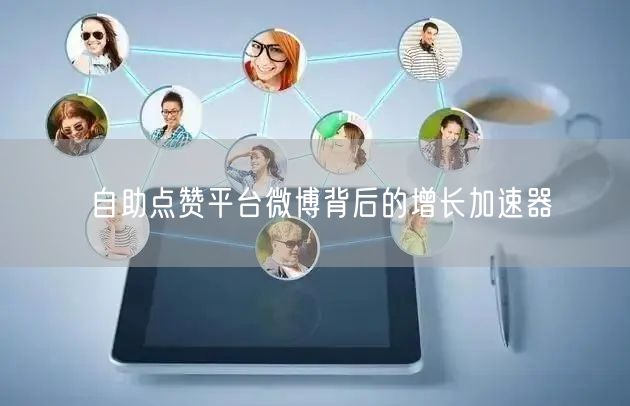 自助点赞平台微博背后的增长加速器